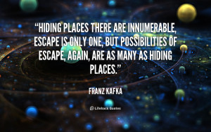 Hiding places there are innumerable, escape is only one, but ...