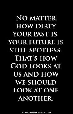 No matter how dirty your past is, your future is still spotless. More