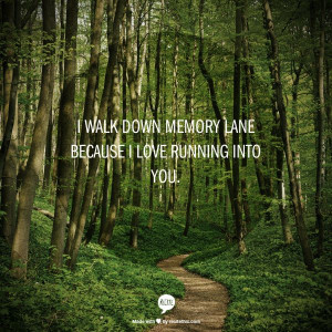 walk down memory lane because I love running into you.: Thoughts ...