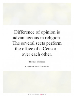 Difference of opinion is advantageous in religion. The several sects ...