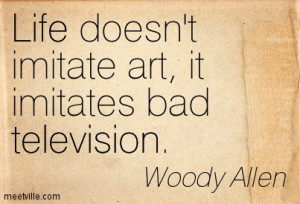 Life doesn’t imitate art, it imitates bad television.