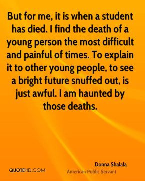 me, it is when a student has died. I find the death of a young person ...