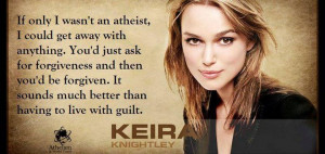 ... An Atheist, I Could Get Away With Anything.. - Keira Knightley