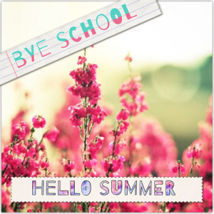 Bye school, hello summer