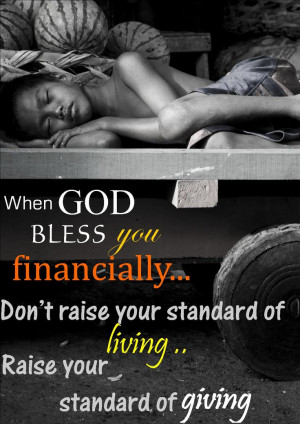 ... Don't raise your standard of living. Raise your standard of giving