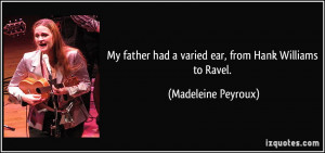 ... had a varied ear, from Hank Williams to Ravel. - Madeleine Peyroux