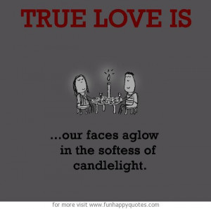 True Love is, our faces aglow in the softness of candlelight.