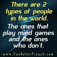 quit playing mind games ...