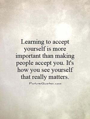 ... making people accept you. It's how you see yourself that really