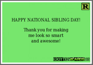 HAPPY NATIONAL SIBLING DAY!Thank you for makingme look so smartand ...