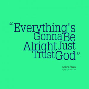 Quotes Picture: everything's gonna be alright just trust god