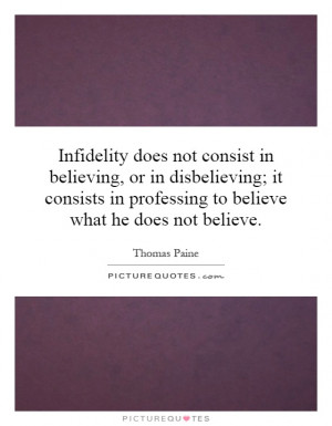 Infidelity does not consist in believing, or in disbelieving; it ...