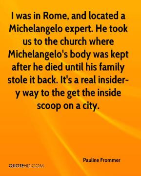 Pauline Frommer - I was in Rome, and located a Michelangelo expert. He ...