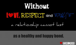 Without love, respect and trust a relationship cannot last