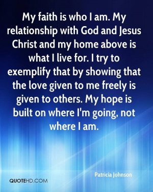 My faith is who I am. My relationship with God and Jesus Christ and my ...