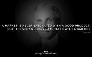 market is never saturated with a good product, but it is very ...