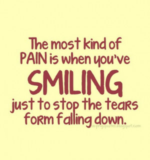 the most kind of pain is when you have smiling