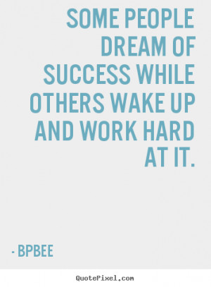 wake up and work hard at it bpbee more success quotes life quotes ...