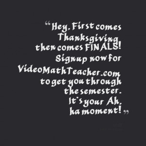 Quotes Picture: hey, first comes thanksgiving, then comes finals! sign ...