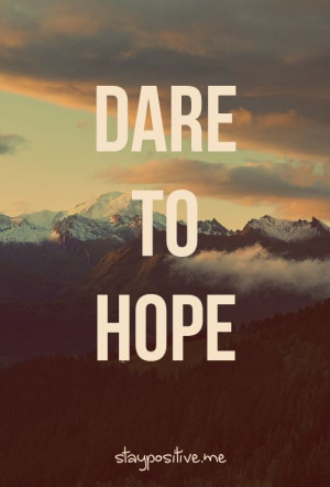 Dare to hope.