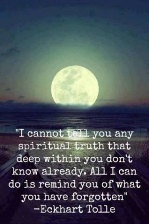 cannot tell you any spiritual truth that deep within you don't know ...