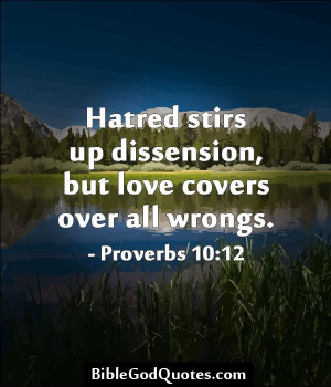 Hatred stirs up dissension, but love covers over all wrongs ...