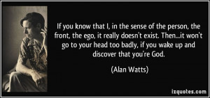 If you know that I, in the sense of the person, the front, the ego, it ...