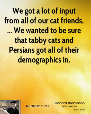 We got a lot of input from all of our cat friends, ... We wanted to be ...