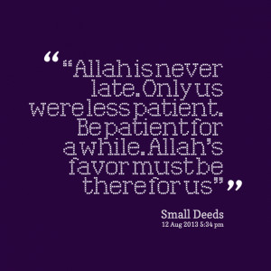 18159-allah-is-never-late-only-us-were-less-patient-be-patient-for.png