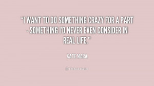 quote-Kate-Mara-i-want-to-do-something-crazy-for-200971_1.png