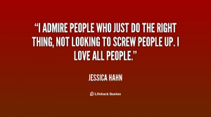 admire people who just do the right thing, not looking to screw people ...