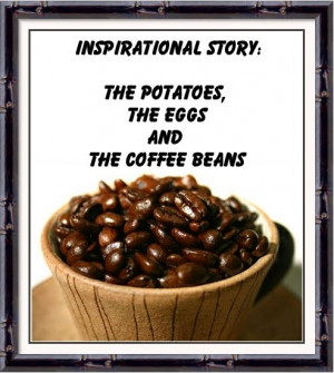 Short Inspirational Story: Potatoes,eggs and coffee beans