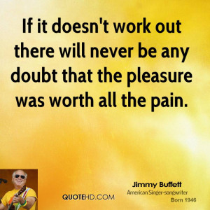 If it doesn't work out there will never be any doubt that the pleasure ...