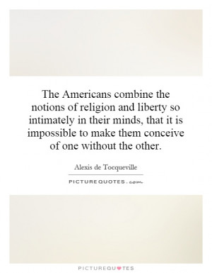 The Americans combine the notions of religion and liberty so ...