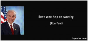 have some help on tweeting. - Ron Paul