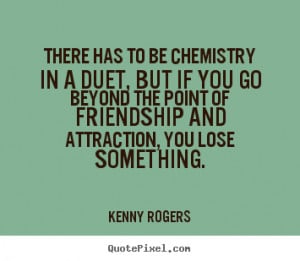 There has to be chemistry in a duet, but if you go beyond the point of ...