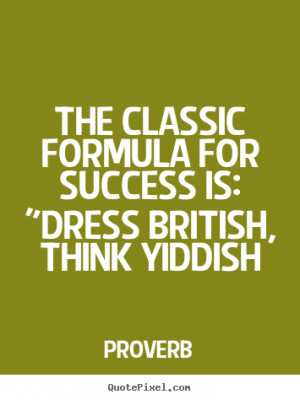 ... ~ Quotes about success - The classic formula for success is: 