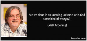 Are we alone in an uncaring universe, or is God some kind of wiseguy ...