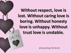 Without respect, love is lost. Without caring, love is boring. Without ...