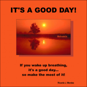 If you wake up breathing, it’s a good day – so make the most if it ...