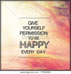 ... Typographic Quote - Give yourself permission to be happy every day