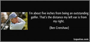 More Ben Crenshaw Quotes