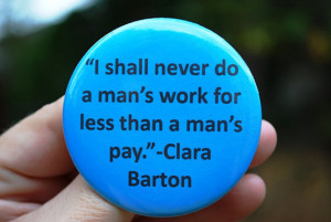 Feminist Equal Pay Clara Barton Quote Button/Badge/Magnet