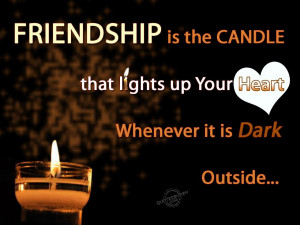 Friendship is the candle that lights up your heart...