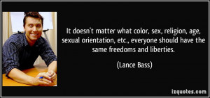 ... ., everyone should have the same freedoms and liberties. - Lance Bass
