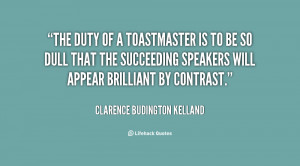 The duty of a toastmaster is to be so dull that the succeeding ...