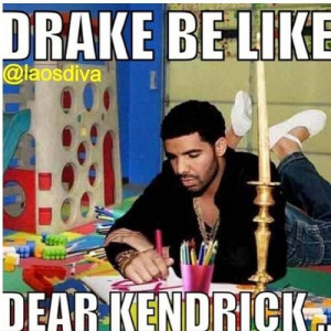 Drake Be Like Dear Kendrick I saw one with drake drawing