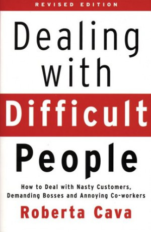 Difficult People: How to Deal with Nasty Customers, Demanding Bosses ...