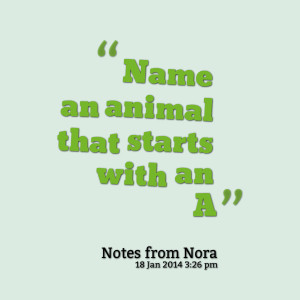 Quotes Picture: name an animal that starts with an a