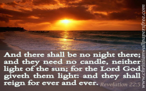 ... them light: and they shall reign for ever and ever. Revelation 22 : 5